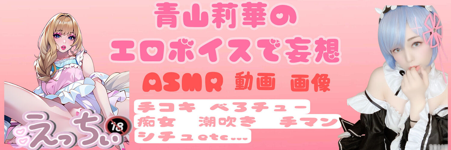 R18❤︎ASMR&実写❤︎青山莉華のエロボイスで妄想❤︎